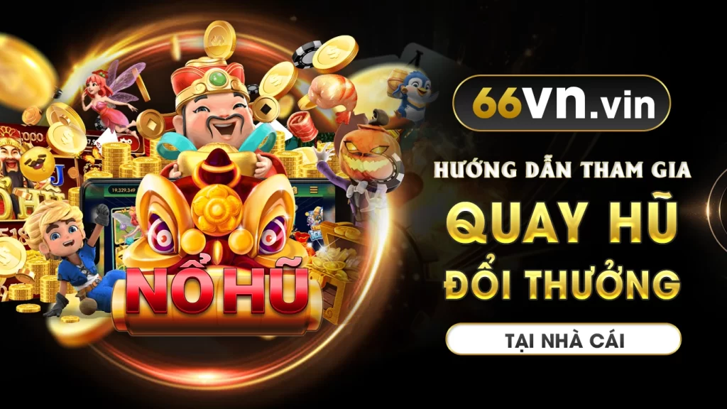 Hướng dẫn tham gia quay hũ 66vn đổi thưởng