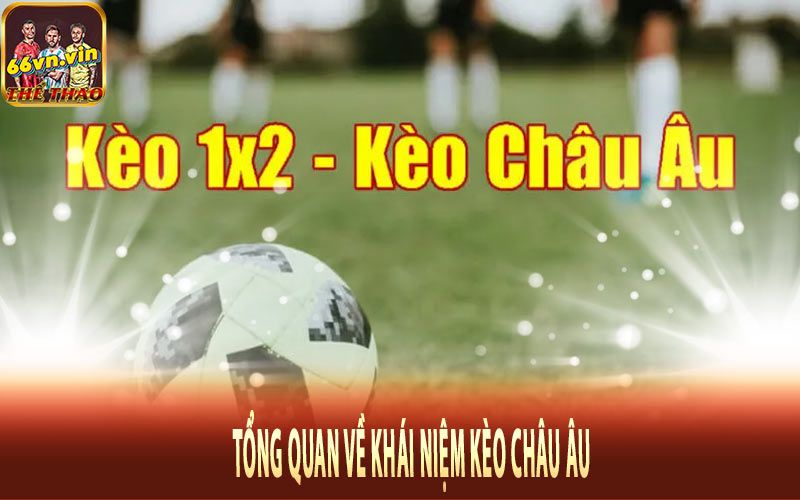 Tổng quan về khái niệm kèo châu Âu